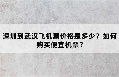 深圳到武汉飞机票价格是多少？如何购买便宜机票？