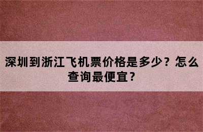 深圳到浙江飞机票价格是多少？怎么查询最便宜？