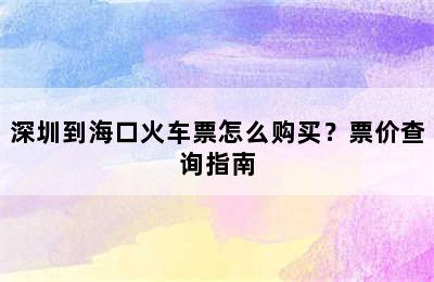 深圳到海口火车票怎么购买？票价查询指南