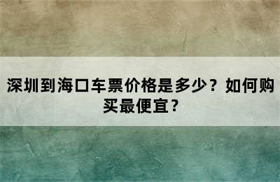 深圳到海口车票价格是多少？如何购买最便宜？