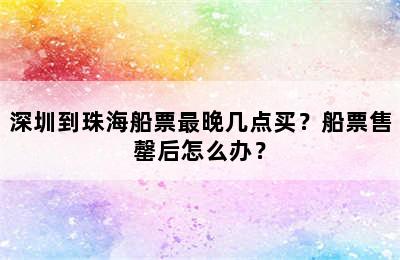 深圳到珠海船票最晚几点买？船票售罄后怎么办？