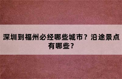 深圳到福州必经哪些城市？沿途景点有哪些？