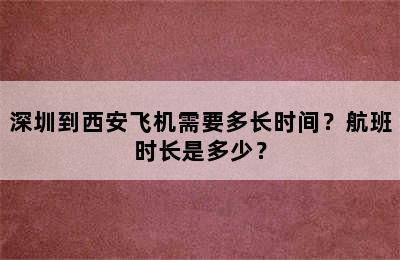 深圳到西安飞机需要多长时间？航班时长是多少？