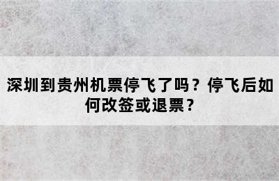 深圳到贵州机票停飞了吗？停飞后如何改签或退票？