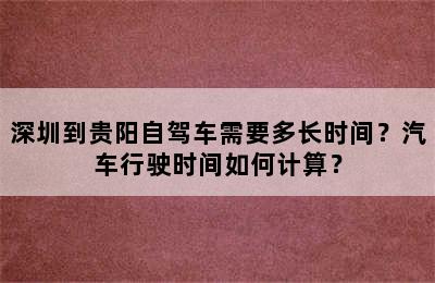 深圳到贵阳自驾车需要多长时间？汽车行驶时间如何计算？