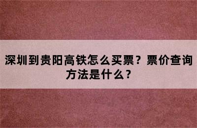 深圳到贵阳高铁怎么买票？票价查询方法是什么？