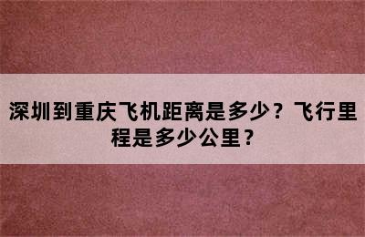 深圳到重庆飞机距离是多少？飞行里程是多少公里？