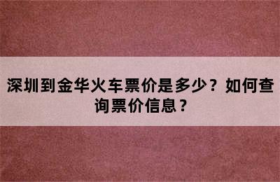 深圳到金华火车票价是多少？如何查询票价信息？