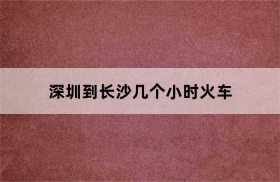 深圳到长沙几个小时火车