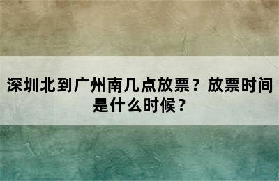 深圳北到广州南几点放票？放票时间是什么时候？
