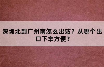 深圳北到广州南怎么出站？从哪个出口下车方便？