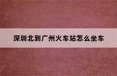 深圳北到广州火车站怎么坐车