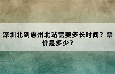 深圳北到惠州北站需要多长时间？票价是多少？