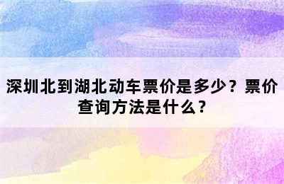 深圳北到湖北动车票价是多少？票价查询方法是什么？