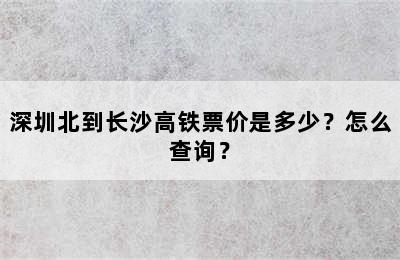 深圳北到长沙高铁票价是多少？怎么查询？