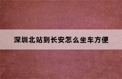 深圳北站到长安怎么坐车方便