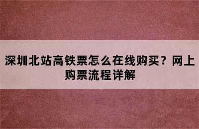 深圳北站高铁票怎么在线购买？网上购票流程详解