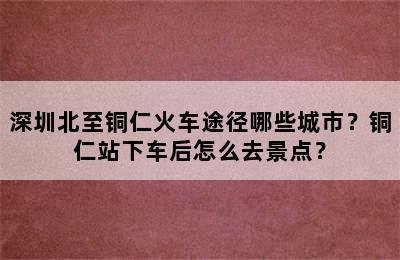 深圳北至铜仁火车途径哪些城市？铜仁站下车后怎么去景点？