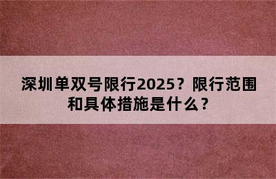 深圳单双号限行2025？限行范围和具体措施是什么？