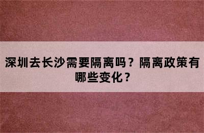 深圳去长沙需要隔离吗？隔离政策有哪些变化？