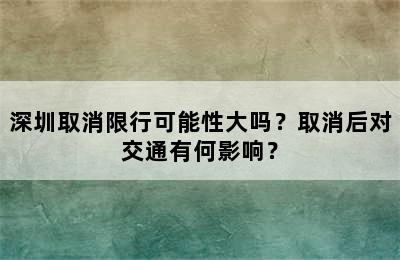 深圳取消限行可能性大吗？取消后对交通有何影响？