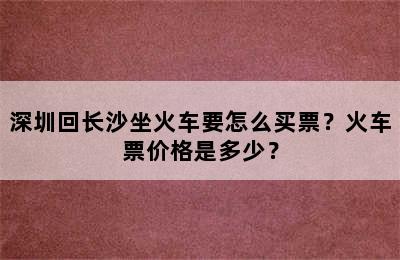 深圳回长沙坐火车要怎么买票？火车票价格是多少？