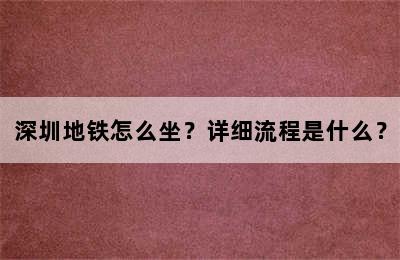 深圳地铁怎么坐？详细流程是什么？