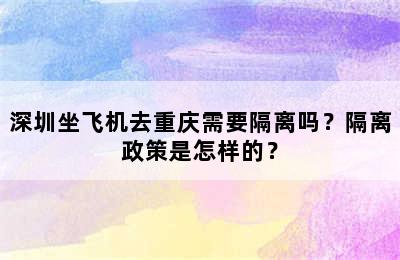 深圳坐飞机去重庆需要隔离吗？隔离政策是怎样的？