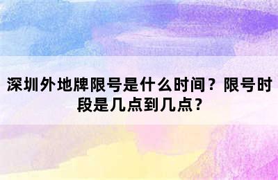 深圳外地牌限号是什么时间？限号时段是几点到几点？