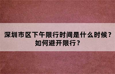 深圳市区下午限行时间是什么时候？如何避开限行？