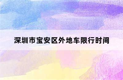 深圳市宝安区外地车限行时间