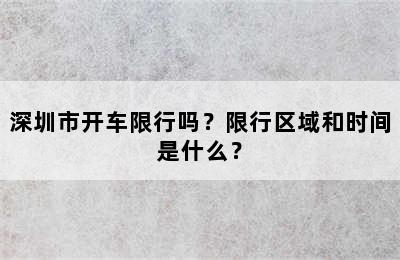 深圳市开车限行吗？限行区域和时间是什么？