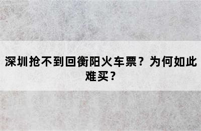 深圳抢不到回衡阳火车票？为何如此难买？