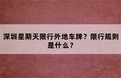 深圳星期天限行外地车牌？限行规则是什么？