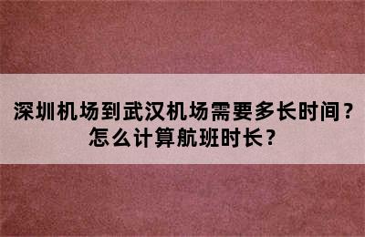 深圳机场到武汉机场需要多长时间？怎么计算航班时长？