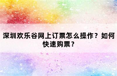 深圳欢乐谷网上订票怎么操作？如何快速购票？