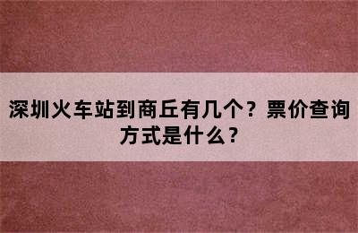 深圳火车站到商丘有几个？票价查询方式是什么？