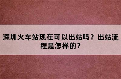 深圳火车站现在可以出站吗？出站流程是怎样的？