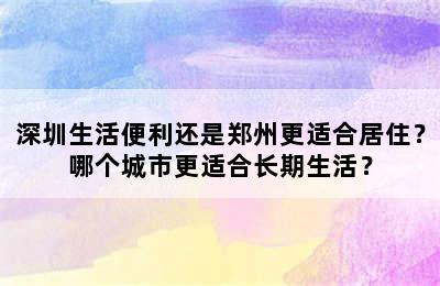 深圳生活便利还是郑州更适合居住？哪个城市更适合长期生活？