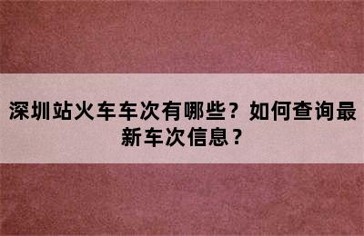深圳站火车车次有哪些？如何查询最新车次信息？