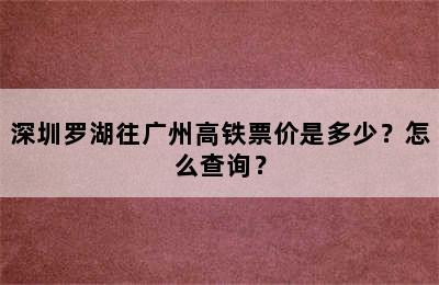 深圳罗湖往广州高铁票价是多少？怎么查询？