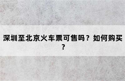深圳至北京火车票可售吗？如何购买？