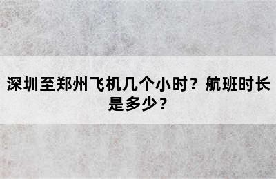 深圳至郑州飞机几个小时？航班时长是多少？