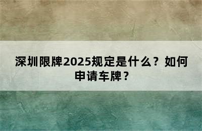 深圳限牌2025规定是什么？如何申请车牌？