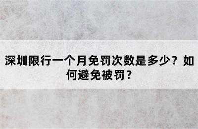 深圳限行一个月免罚次数是多少？如何避免被罚？