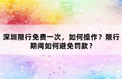 深圳限行免费一次，如何操作？限行期间如何避免罚款？