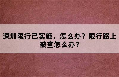 深圳限行已实施，怎么办？限行路上被查怎么办？