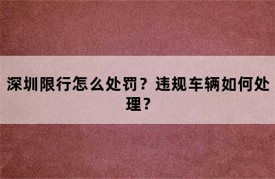 深圳限行怎么处罚？违规车辆如何处理？