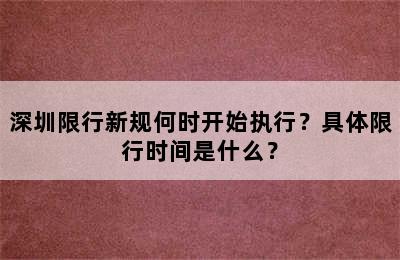 深圳限行新规何时开始执行？具体限行时间是什么？