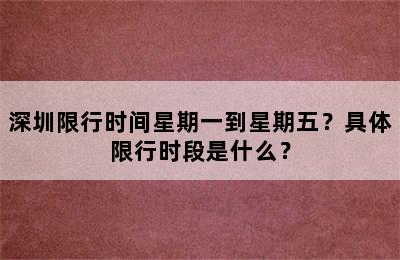 深圳限行时间星期一到星期五？具体限行时段是什么？
